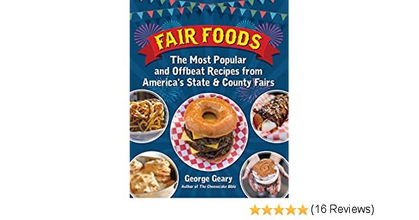 Fair Foods: The most popular and offbeat recipes from America’s state and county fairs – George Geary (Santa Monica Press)